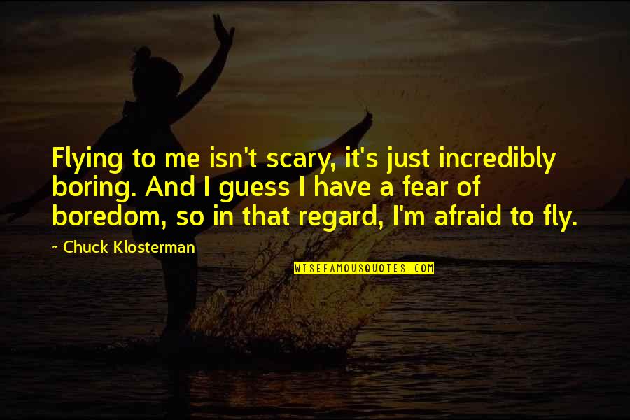It's Just Me Quotes By Chuck Klosterman: Flying to me isn't scary, it's just incredibly