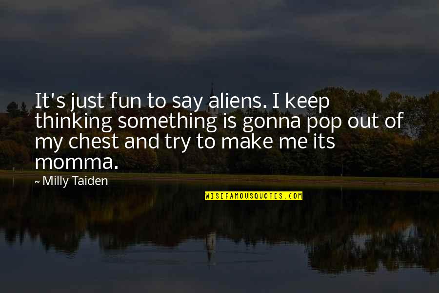 It's Just Me Quotes By Milly Taiden: It's just fun to say aliens. I keep