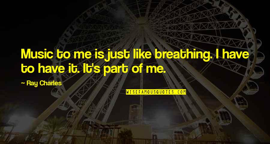 It's Just Me Quotes By Ray Charles: Music to me is just like breathing. I