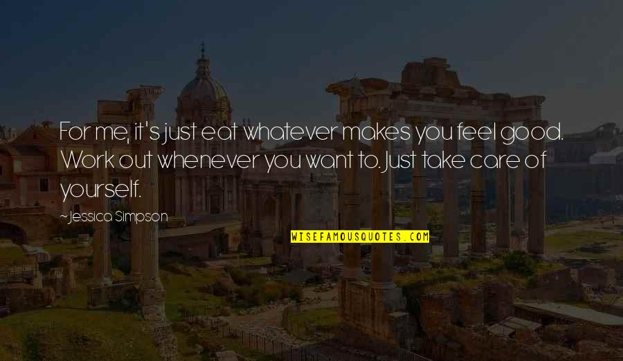 It's Just Me & You Quotes By Jessica Simpson: For me, it's just eat whatever makes you