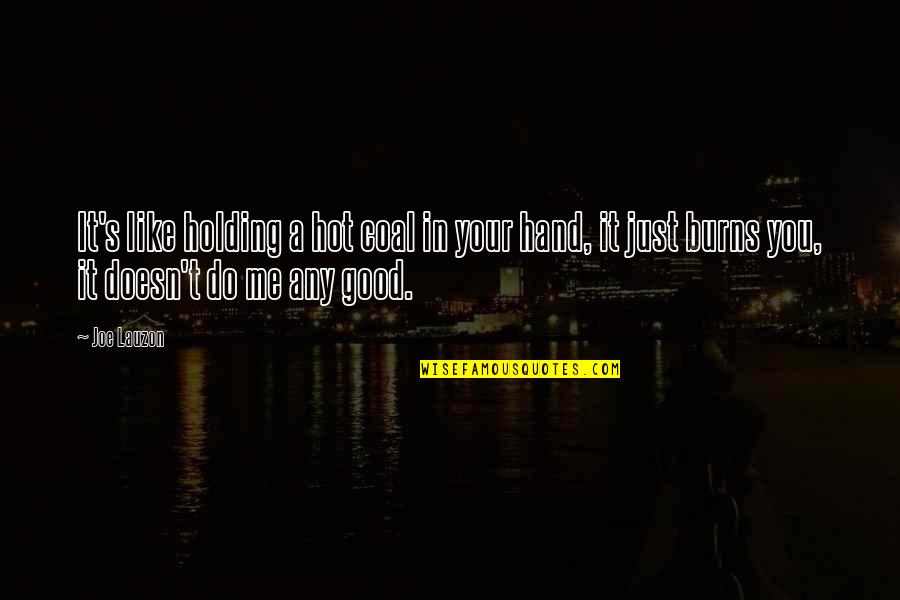 It's Just Me & You Quotes By Joe Lauzon: It's like holding a hot coal in your