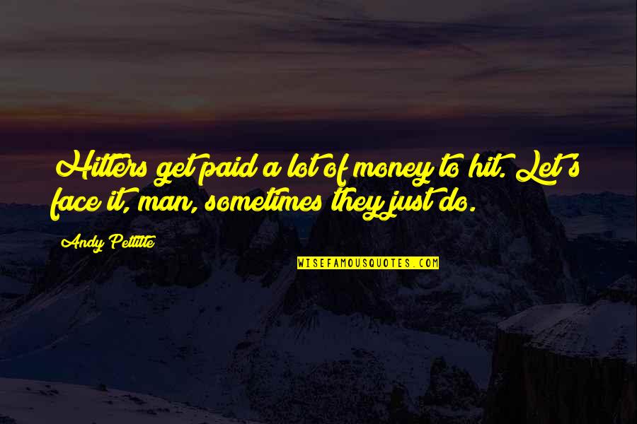 It's Just Money Quotes By Andy Pettitte: Hitters get paid a lot of money to