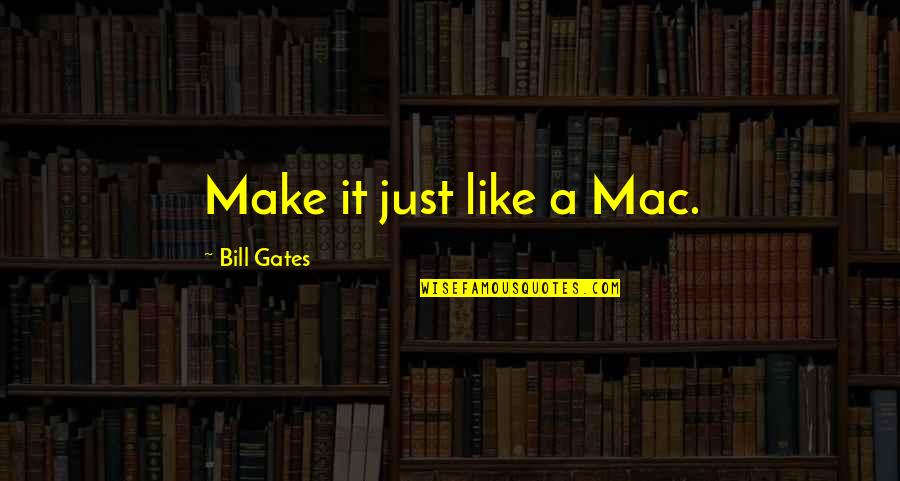 It's Just Money Quotes By Bill Gates: Make it just like a Mac.