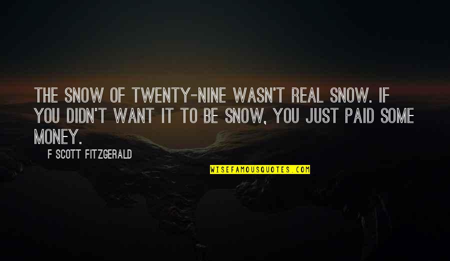 It's Just Money Quotes By F Scott Fitzgerald: The snow of twenty-nine wasn't real snow. If