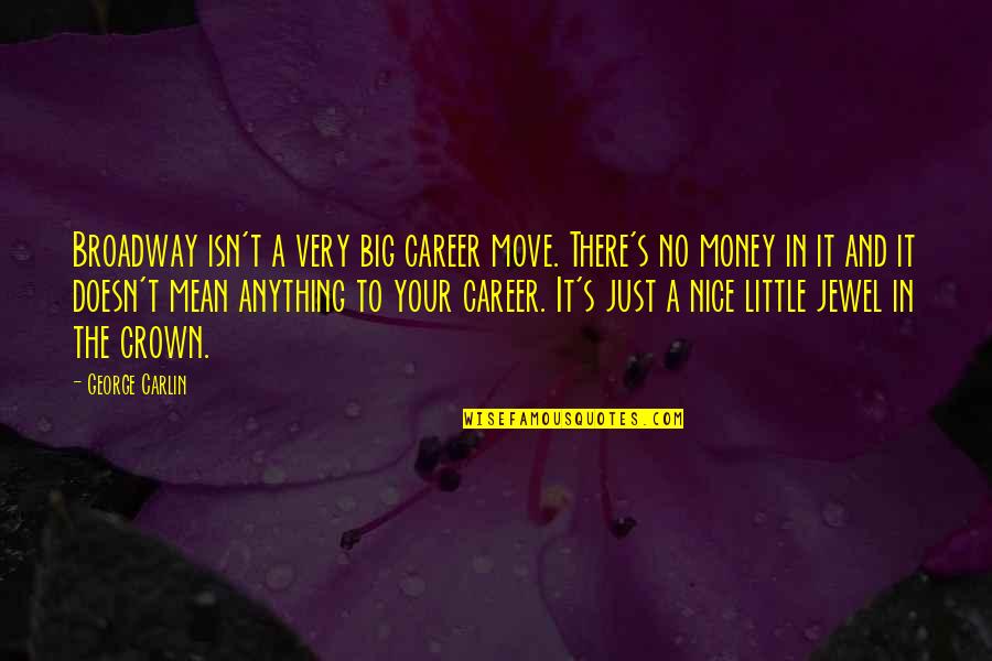 It's Just Money Quotes By George Carlin: Broadway isn't a very big career move. There's