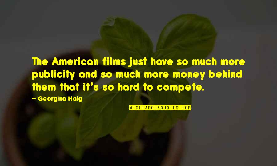 It's Just Money Quotes By Georgina Haig: The American films just have so much more