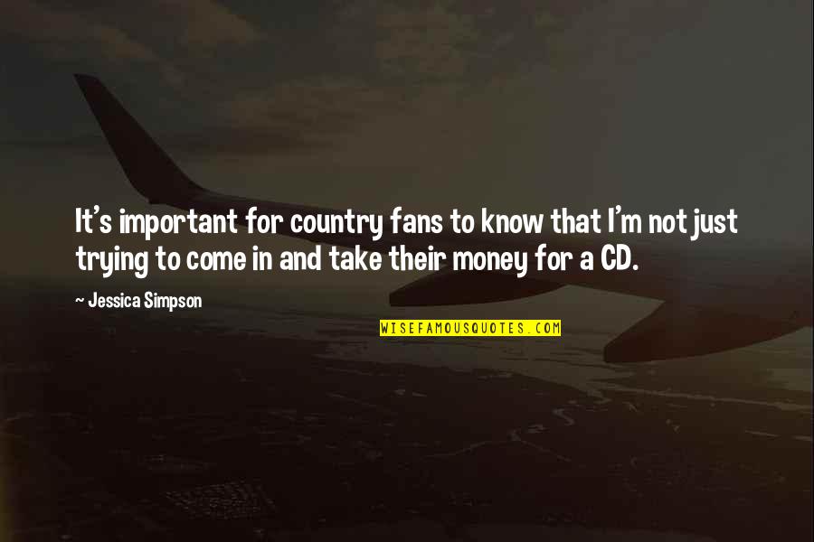 It's Just Money Quotes By Jessica Simpson: It's important for country fans to know that