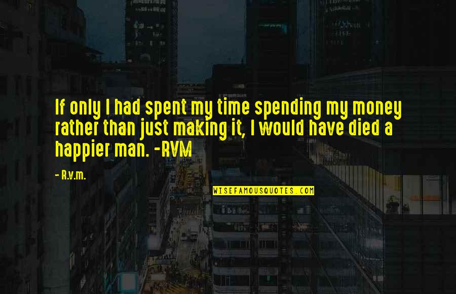 It's Just Money Quotes By R.v.m.: If only I had spent my time spending