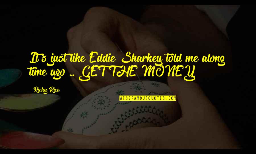 It's Just Money Quotes By Ricky Rice: It's just like Eddie Sharkey told me along