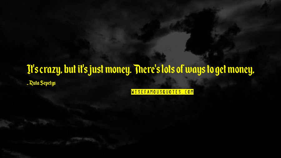 It's Just Money Quotes By Ruta Sepetys: It's crazy, but it's just money. There's lots