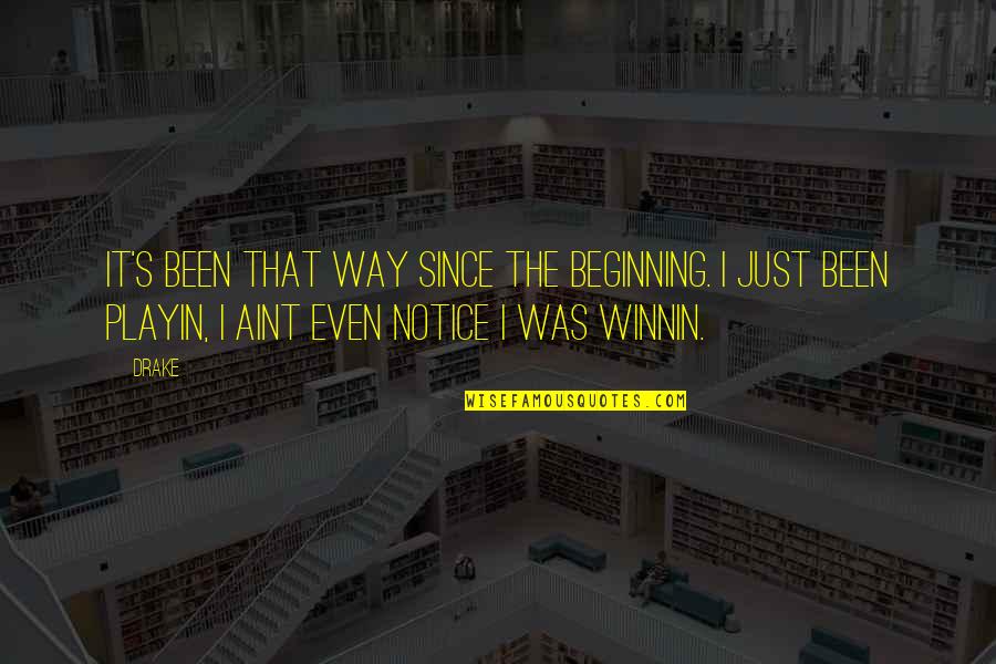 It's Just The Beginning Quotes By Drake: It's been that way since the beginning. I