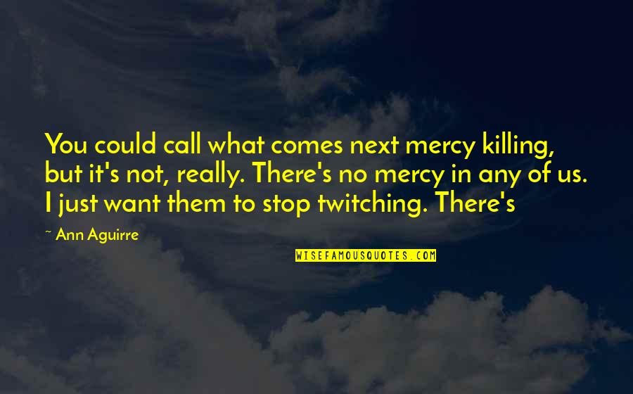 It's Just Us Quotes By Ann Aguirre: You could call what comes next mercy killing,