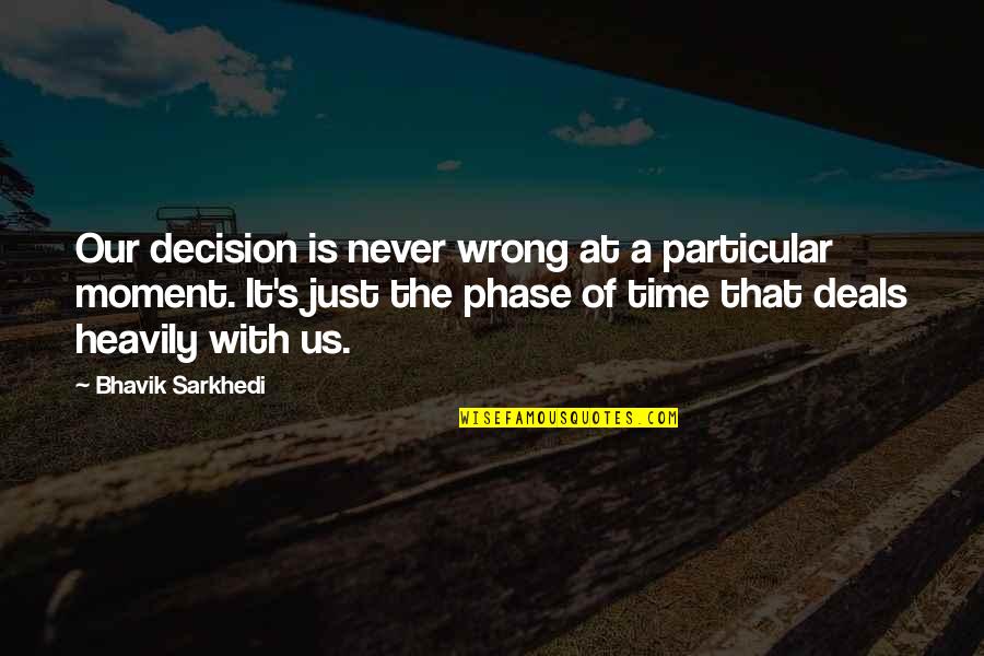 It's Just Us Quotes By Bhavik Sarkhedi: Our decision is never wrong at a particular