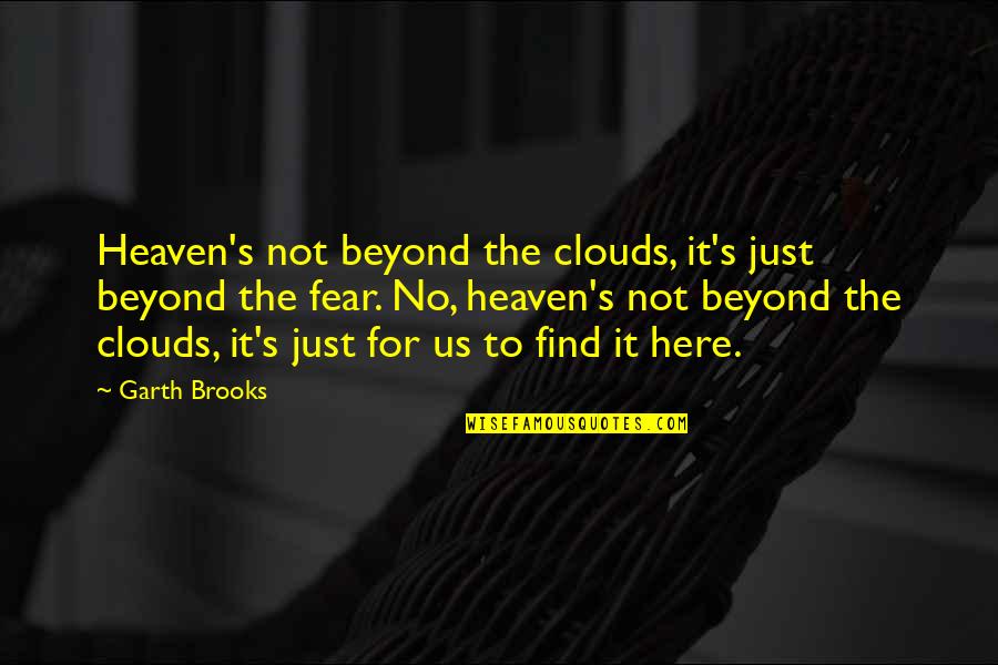 It's Just Us Quotes By Garth Brooks: Heaven's not beyond the clouds, it's just beyond