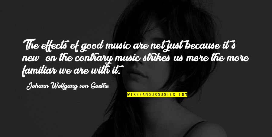 It's Just Us Quotes By Johann Wolfgang Von Goethe: The effects of good music are not just