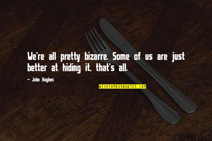 It's Just Us Quotes By John Hughes: We're all pretty bizarre. Some of us are
