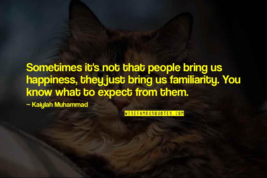 It's Just Us Quotes By Kaiylah Muhammad: Sometimes it's not that people bring us happiness,