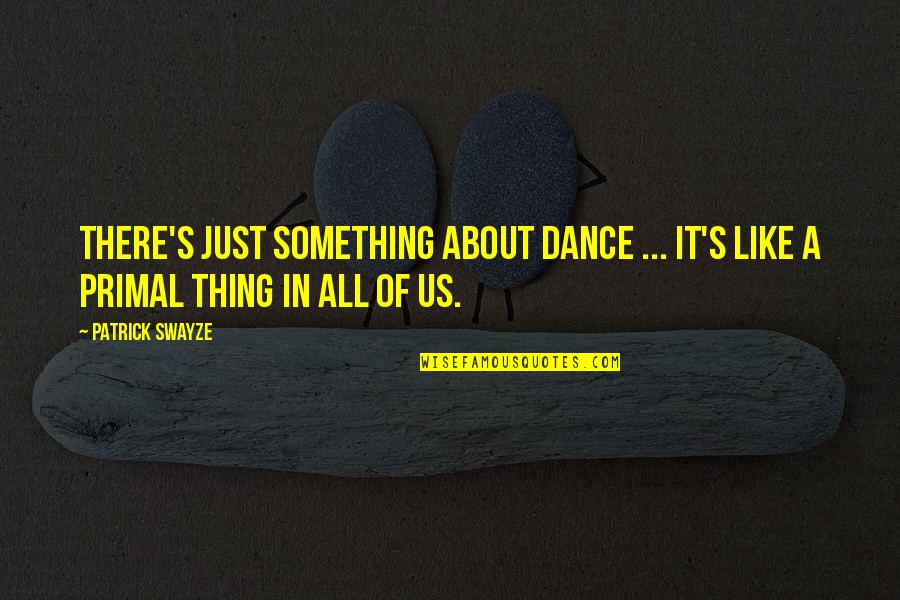 It's Just Us Quotes By Patrick Swayze: There's just something about dance ... It's like