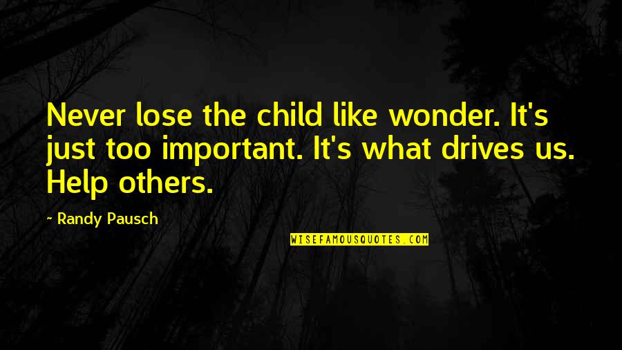 It's Just Us Quotes By Randy Pausch: Never lose the child like wonder. It's just