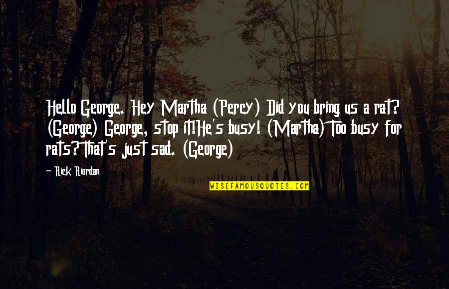 It's Just Us Quotes By Rick Riordan: Hello George. Hey Martha (Percy) Did you bring