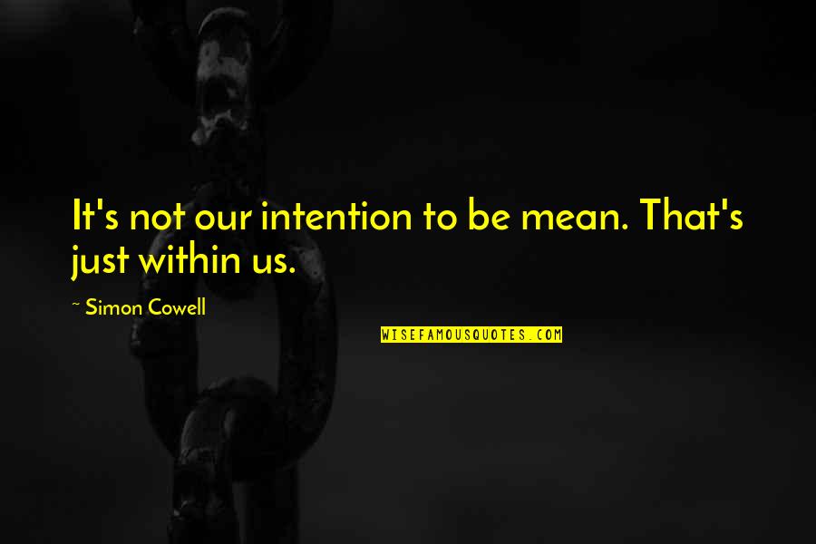 It's Just Us Quotes By Simon Cowell: It's not our intention to be mean. That's