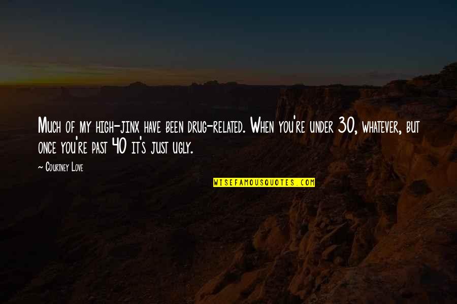 It's Just Whatever Quotes By Courtney Love: Much of my high-jinx have been drug-related. When