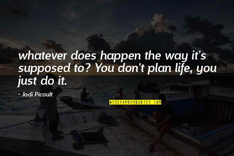 It's Just Whatever Quotes By Jodi Picoult: whatever does happen the way it's supposed to?