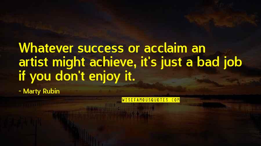 It's Just Whatever Quotes By Marty Rubin: Whatever success or acclaim an artist might achieve,