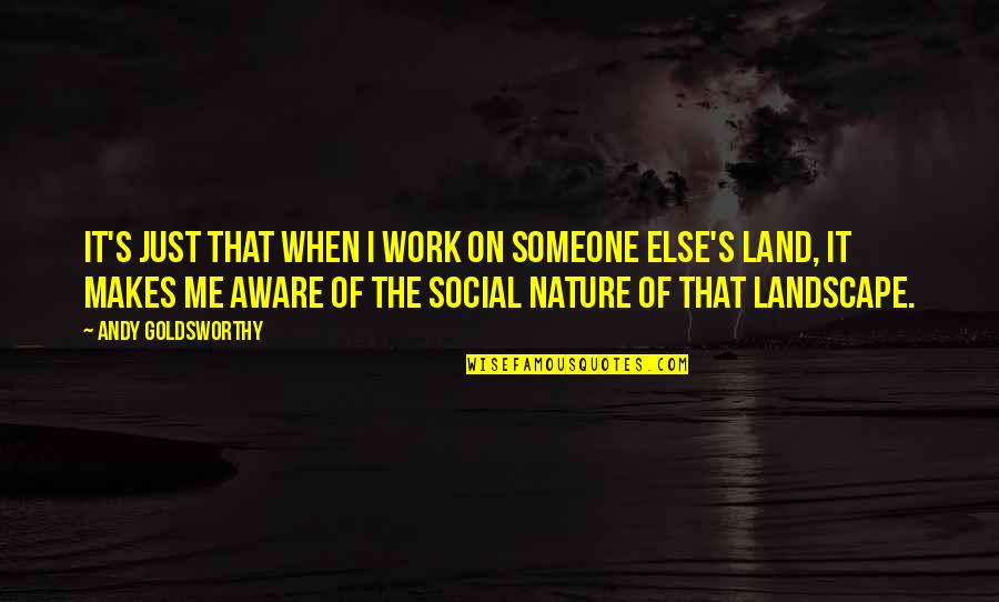 It's Just Work Quotes By Andy Goldsworthy: It's just that when I work on someone