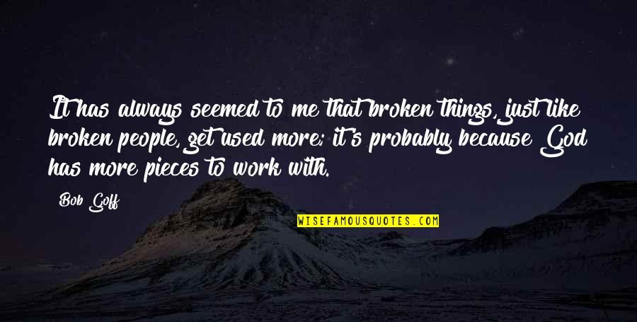 It's Just Work Quotes By Bob Goff: It has always seemed to me that broken