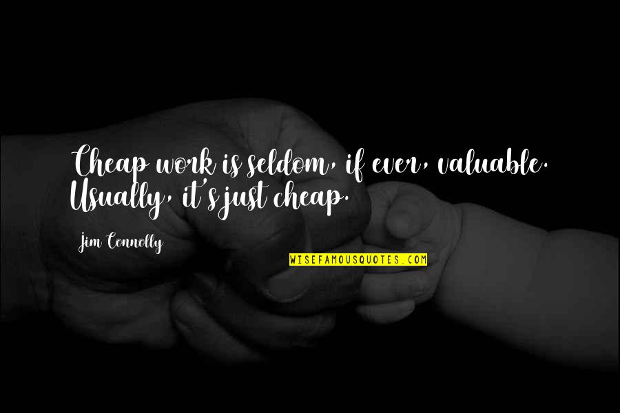 It's Just Work Quotes By Jim Connolly: Cheap work is seldom, if ever, valuable. Usually,