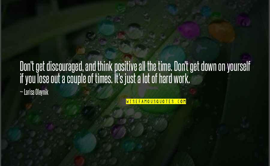 It's Just Work Quotes By Larisa Oleynik: Don't get discouraged, and think positive all the