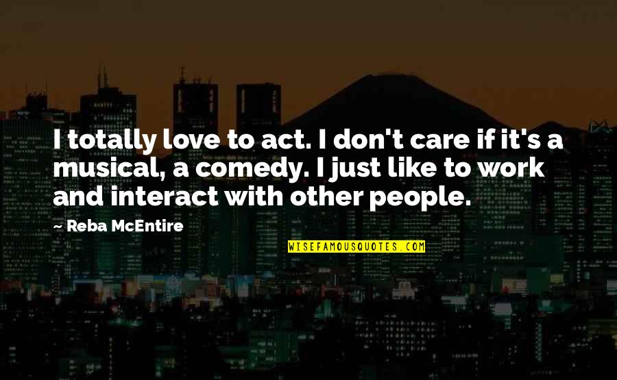 It's Just Work Quotes By Reba McEntire: I totally love to act. I don't care