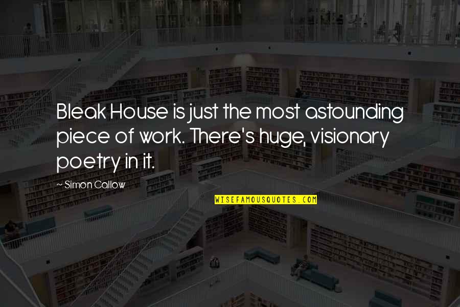 It's Just Work Quotes By Simon Callow: Bleak House is just the most astounding piece