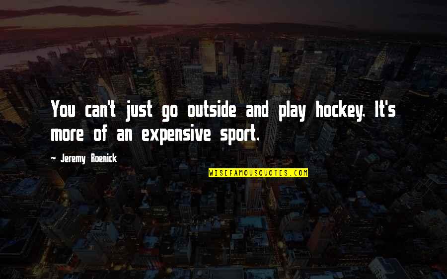 It's Just You Quotes By Jeremy Roenick: You can't just go outside and play hockey.
