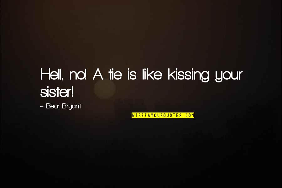 Its Like Kissing Your Sister Quotes By Bear Bryant: Hell, no! A tie is like kissing your