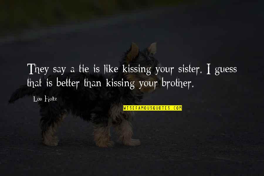 Its Like Kissing Your Sister Quotes By Lou Holtz: They say a tie is like kissing your