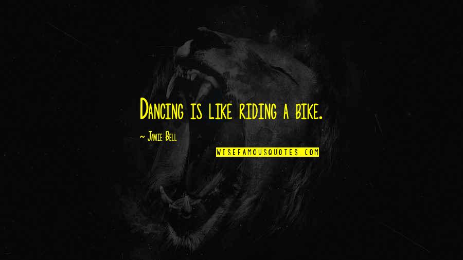 Its Like Riding A Bike Quotes By Jamie Bell: Dancing is like riding a bike. Its Like Riding A Bike Quotes By Jamie Bell: Dancing is like riding a bike.
