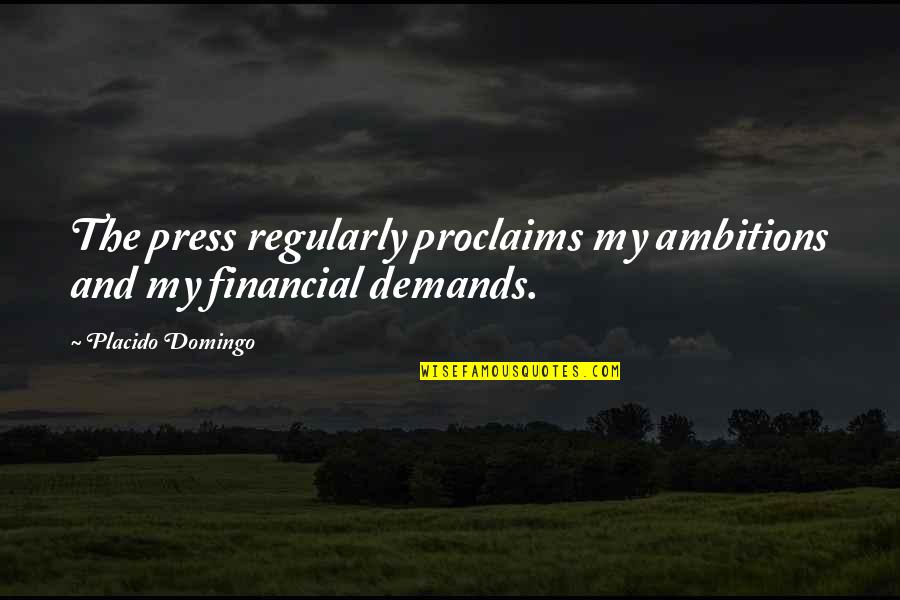 Its Like Riding A Bike Quotes By Placido Domingo: The press regularly proclaims my ambitions and my Its Like Riding A Bike Quotes By Placido Domingo: The press regularly proclaims my ambitions and my