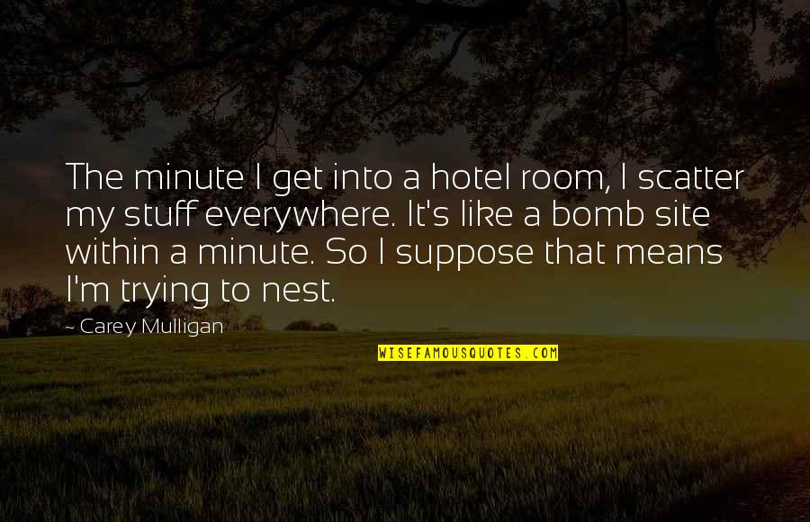 It's Like Trying To Quotes By Carey Mulligan: The minute I get into a hotel room,