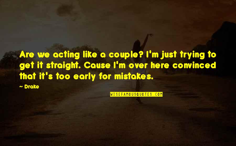 It's Like Trying To Quotes By Drake: Are we acting like a couple? I'm just