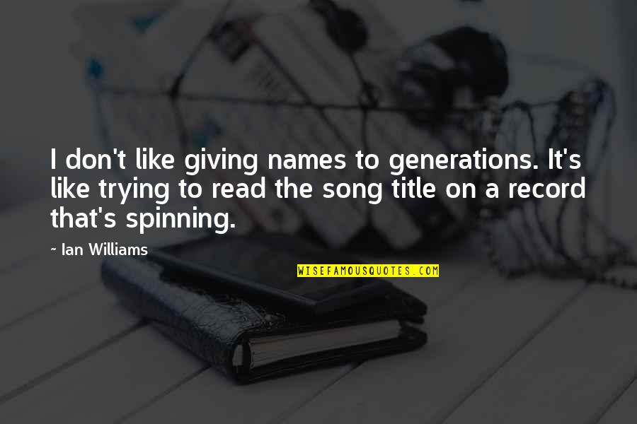 It's Like Trying To Quotes By Ian Williams: I don't like giving names to generations. It's It's Like Trying To Quotes By Ian Williams: I don't like giving names to generations. It's