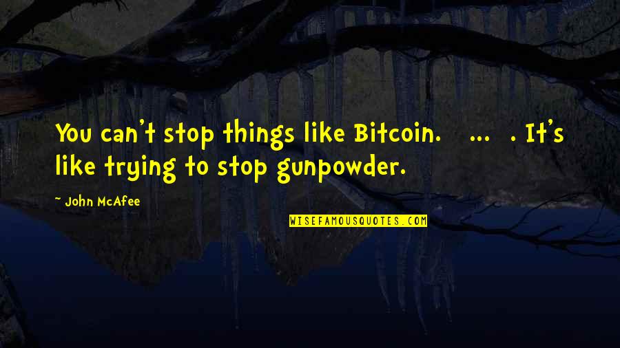 It's Like Trying To Quotes By John McAfee: You can't stop things like Bitcoin. [ ... It's Like Trying To Quotes By John McAfee: You can't stop things like Bitcoin. [ ...