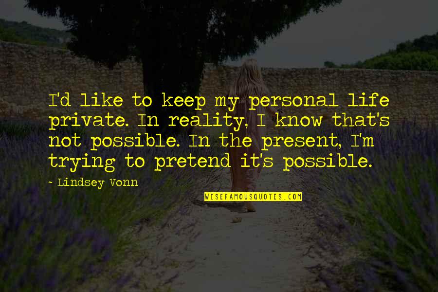 It's Like Trying To Quotes By Lindsey Vonn: I'd like to keep my personal life private. It's Like Trying To Quotes By Lindsey Vonn: I'd like to keep my personal life private.