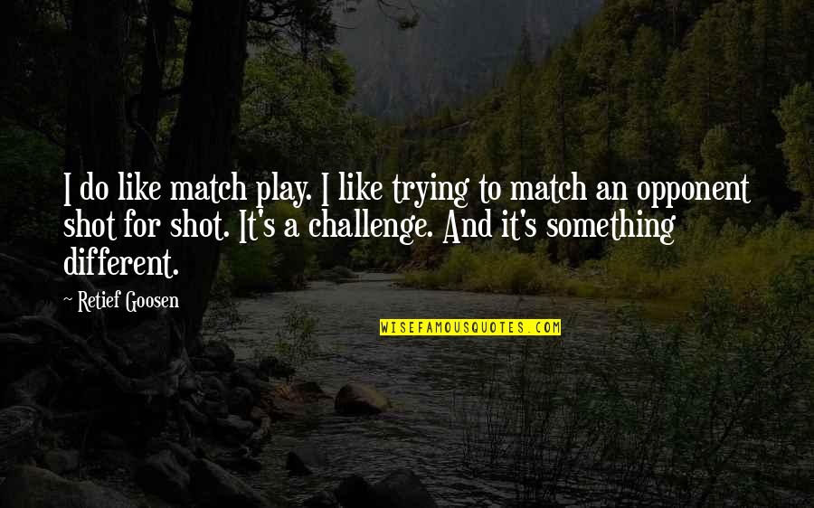 It's Like Trying To Quotes By Retief Goosen: I do like match play. I like trying