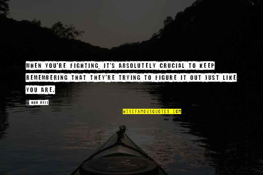 It's Like Trying To Quotes By Rob Bell: When you're fighting, it's absolutely crucial to keep It's Like Trying To Quotes By Rob Bell: When you're fighting, it's absolutely crucial to keep