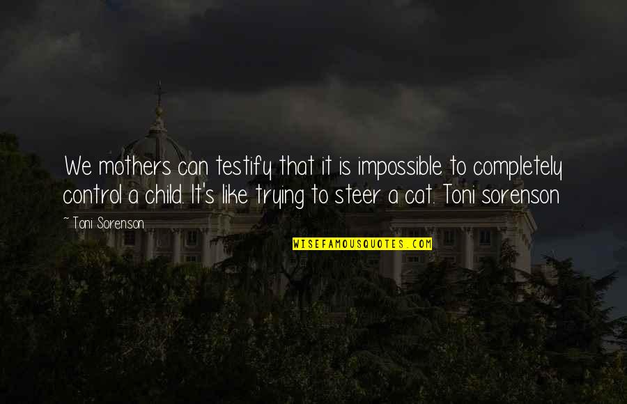 It's Like Trying To Quotes By Toni Sorenson: We mothers can testify that it is impossible It's Like Trying To Quotes By Toni Sorenson: We mothers can testify that it is impossible