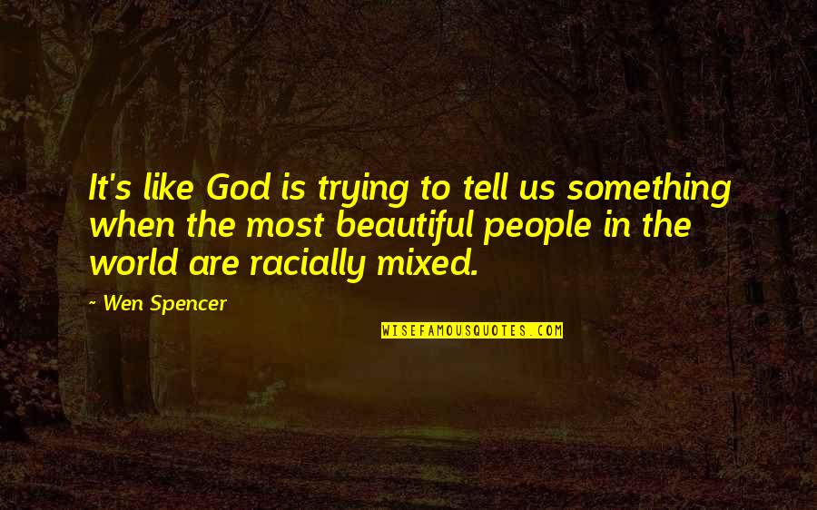 It's Like Trying To Quotes By Wen Spencer: It's like God is trying to tell us It's Like Trying To Quotes By Wen Spencer: It's like God is trying to tell us