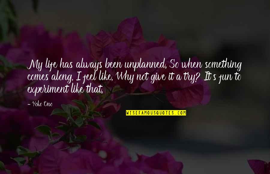 It's Like Trying To Quotes By Yoko Ono: My life has always been unplanned. So when It's Like Trying To Quotes By Yoko Ono: My life has always been unplanned. So when