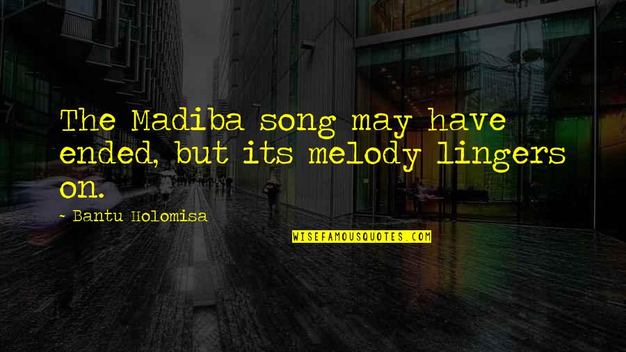 Its May Quotes By Bantu Holomisa: The Madiba song may have ended, but its Its May Quotes By Bantu Holomisa: The Madiba song may have ended, but its